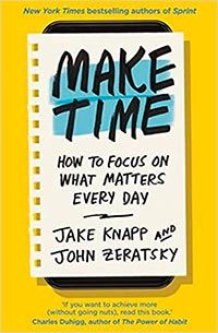 Make Time: How to focus on what matters every day cover