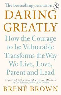 Daring Greatly: How the Courage to Be Vulnerable Transforms the Way We Live, Love, Parent, and Lead cover