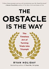 The Obstacle Is the Way: The Timeless Art of Turning Trials into Triumph cover